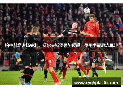 柏林赫塔客场失利，沃尔夫斯堡强势反超，德甲争冠悬念再起