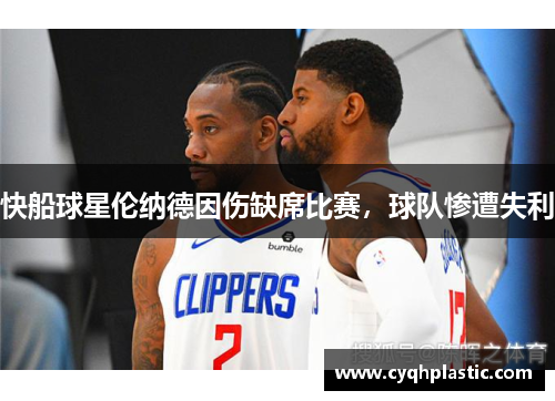 快船球星伦纳德因伤缺席比赛，球队惨遭失利