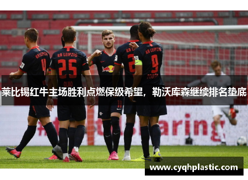 莱比锡红牛主场胜利点燃保级希望，勒沃库森继续排名垫底