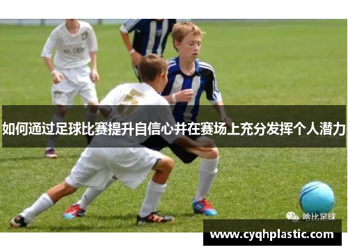 如何通过足球比赛提升自信心并在赛场上充分发挥个人潜力