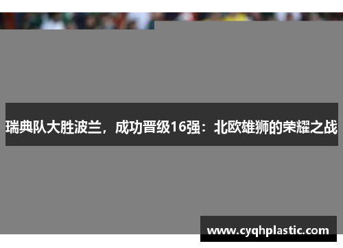 瑞典队大胜波兰，成功晋级16强：北欧雄狮的荣耀之战