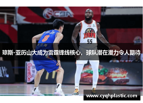 琼斯-亚历山大成为雷霆锋线核心，球队潜在潜力令人期待