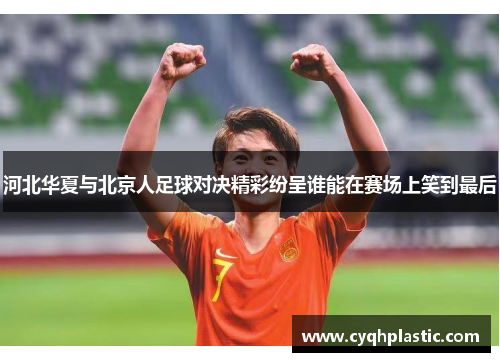 河北华夏与北京人足球对决精彩纷呈谁能在赛场上笑到最后